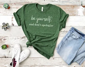 Be Yourself, and Don't Apologize Shirt