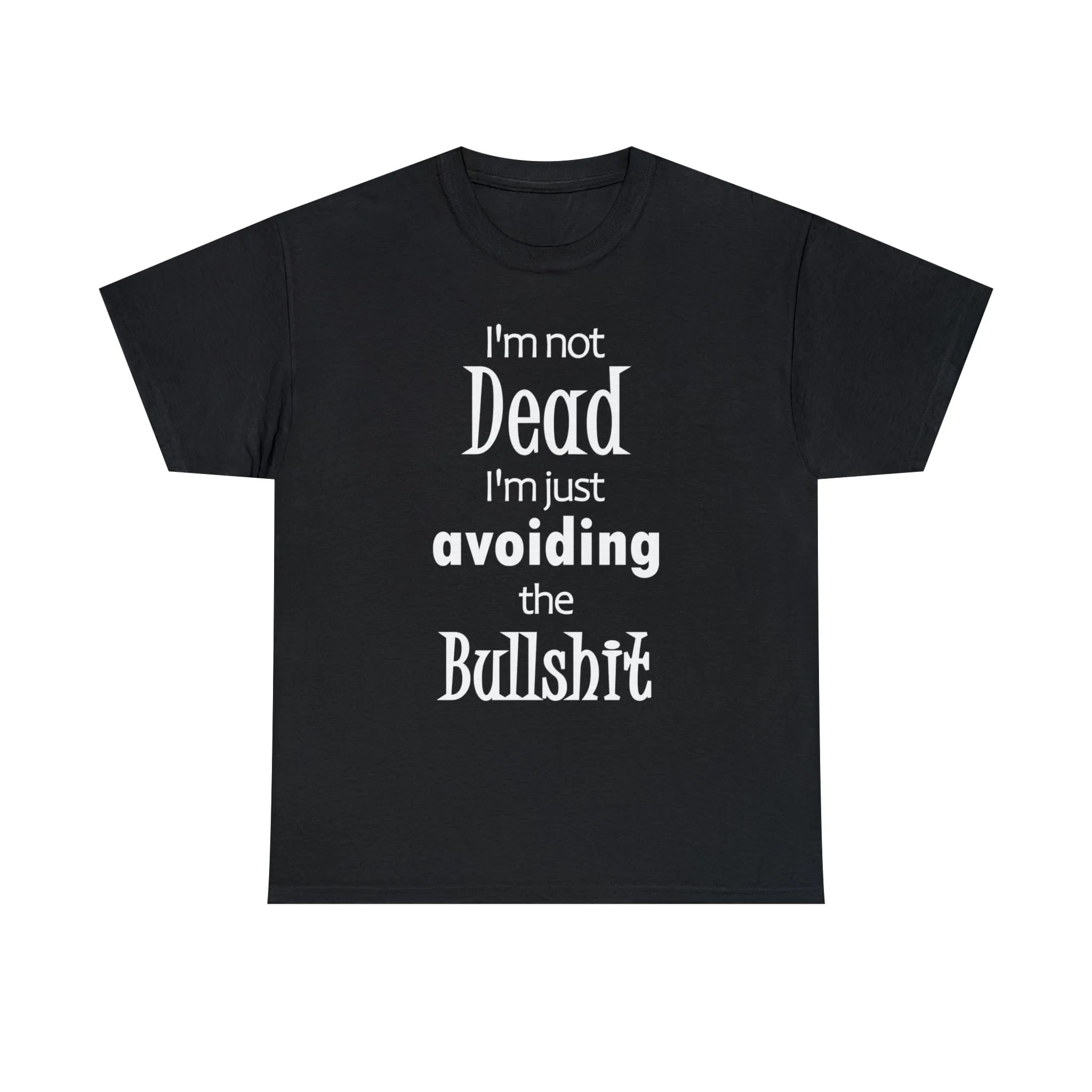 I'm Not Dead  I'm Just Avoiding The Bullshit Unisex Heavy Cotton Tee, Funny T-shirt, Death T-shirt