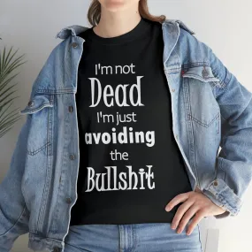 I'm Not Dead  I'm Just Avoiding The Bullshit Unisex Heavy Cotton Tee, Funny T-shirt, Death T-shirt