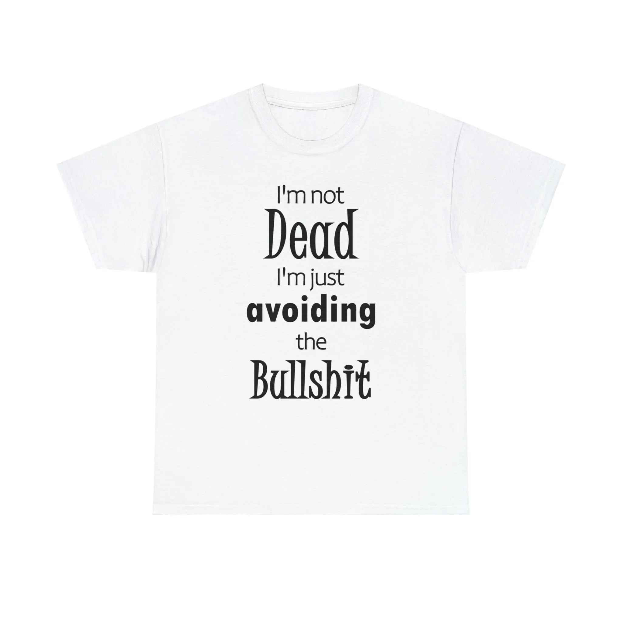 I'm Not Dead  I'm Just Avoiding The Bullshit Unisex Heavy Cotton Tee, Funny T-shirt, Death T-shirt